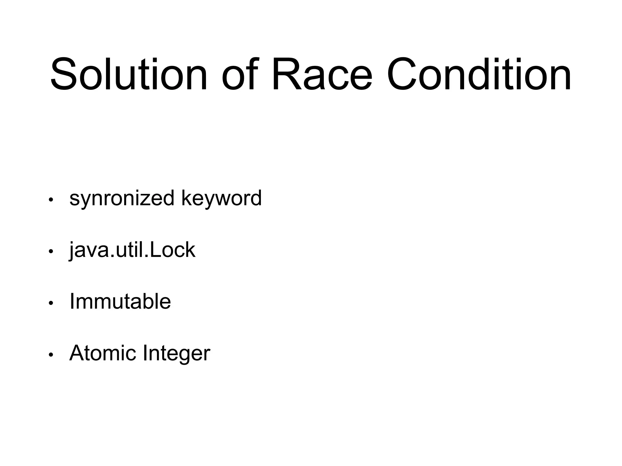 Solution of Race Condition
• synronized keyword
• java.util.Lock
• Immutable
• Atomic Integer
 