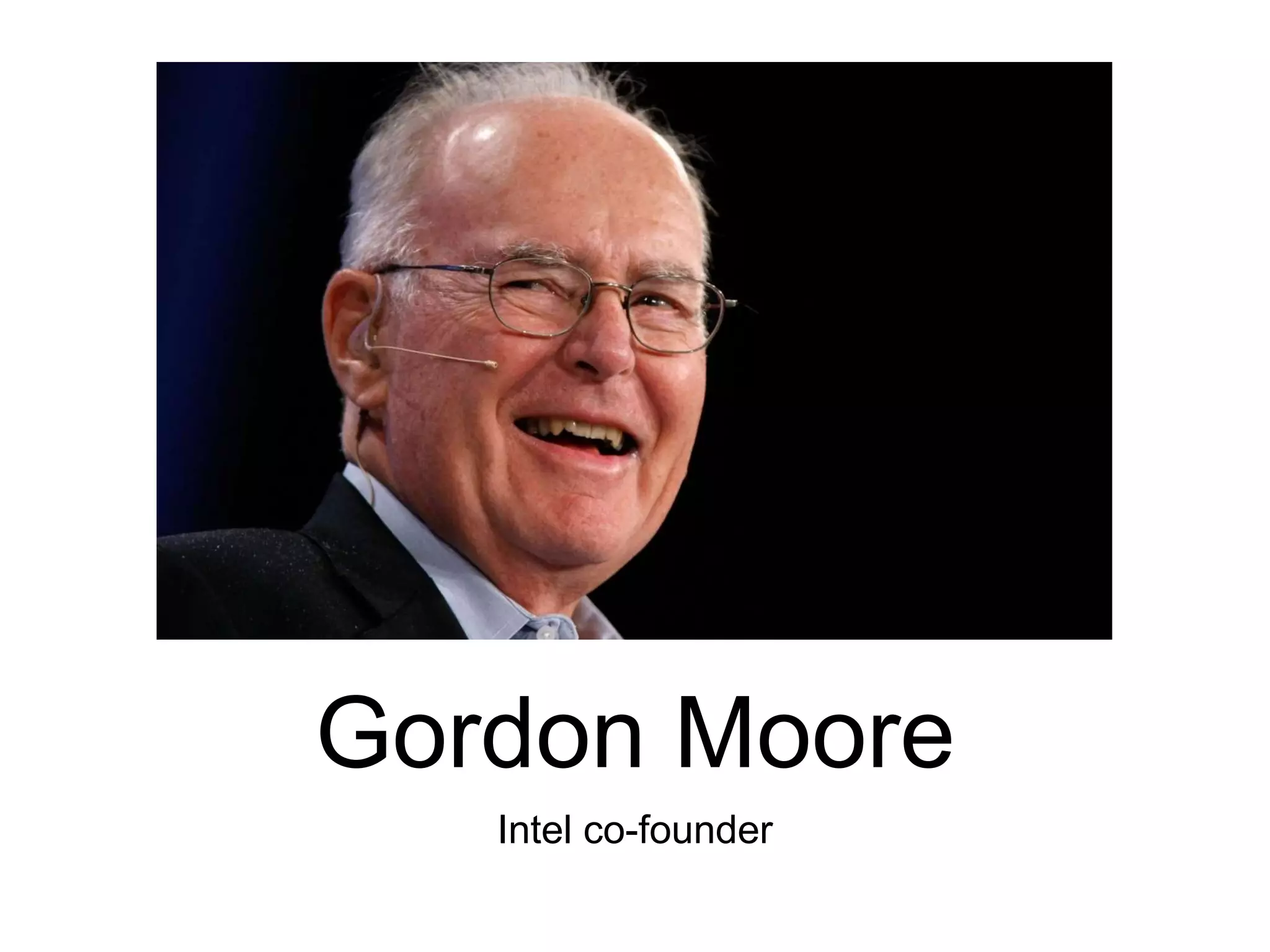 Gordon Moore
Intel co-founder
 