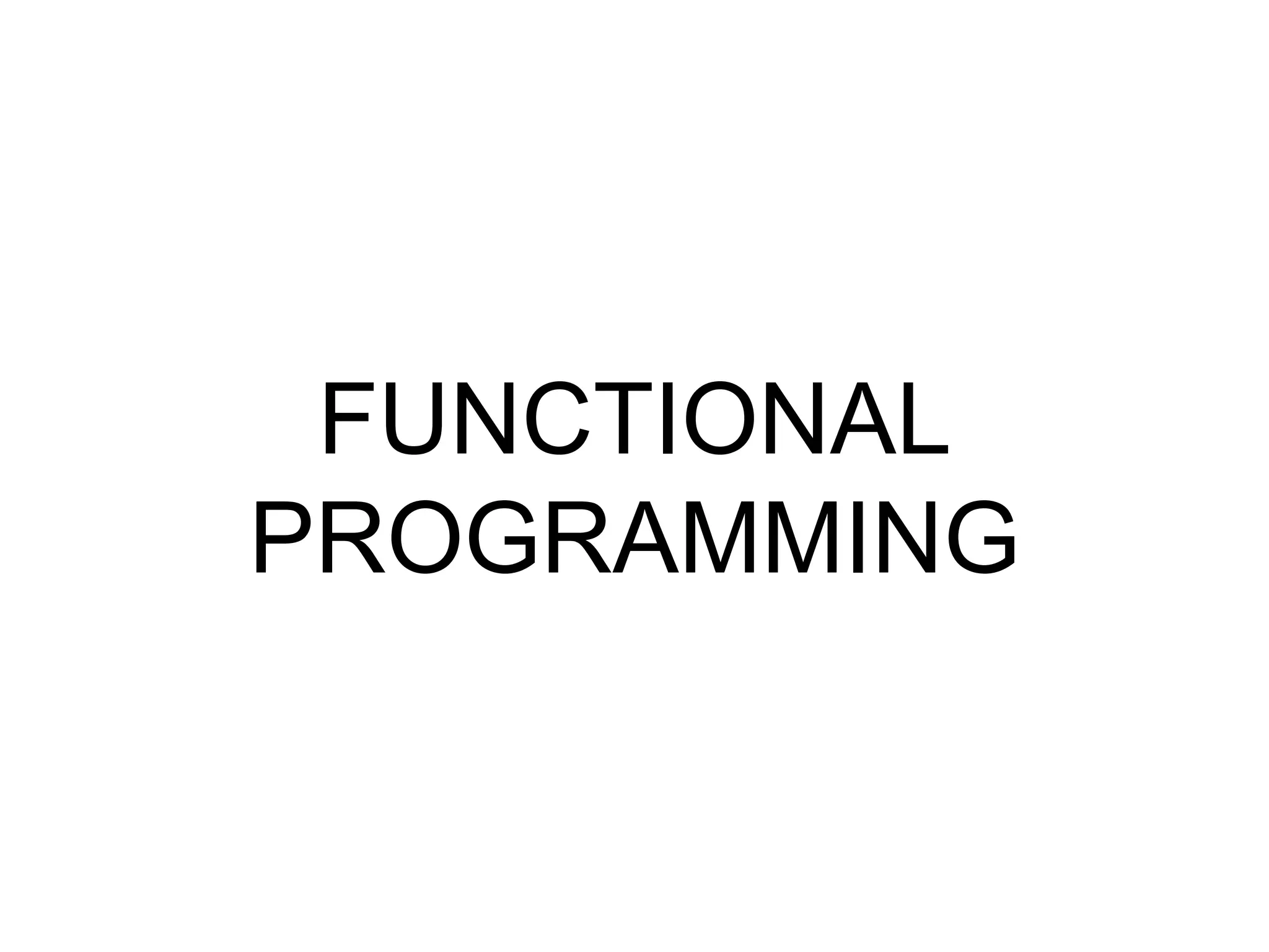 FUNCTIONAL
PROGRAMMING
 
