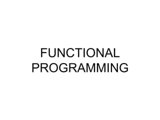 FUNCTIONAL
PROGRAMMING
 