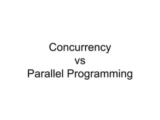 Concurrency
vs
Parallel Programming
 