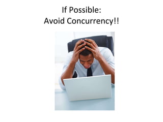 If Possible: Avoid Concurrency!! 