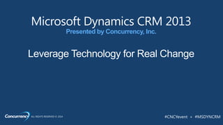 ALL RIGHTS RESERVED © 2014 #CNCYevent + #MSDYNCRM
Presented by Concurrency, Inc.
 