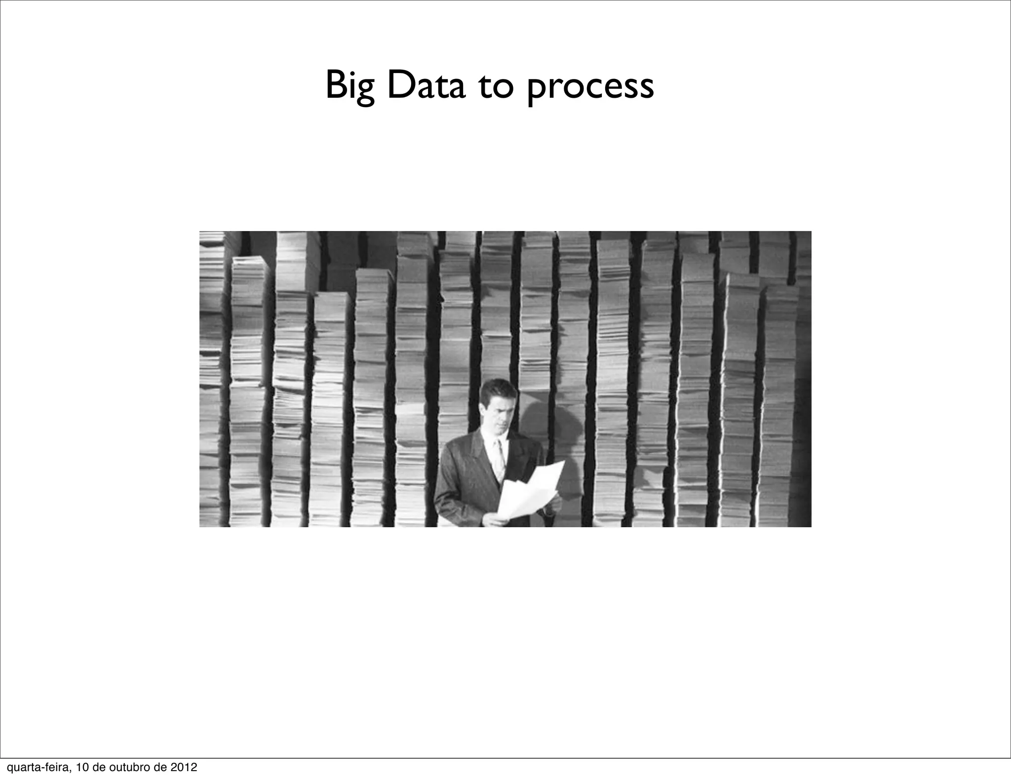 Big Data to process




quarta-feira, 10 de outubro de 2012
 