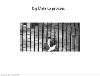 Big Data to process




quarta-feira, 10 de outubro de 2012
 