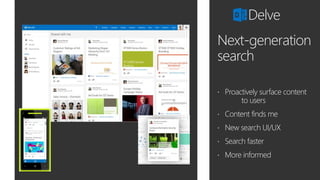 Next-generation
search
 Proactively surface content
to users
 Content finds me
 New search UI/UX
 Search faster
 More informed
Delve
 