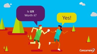 Yes!
Is UX
Worth it?
 
