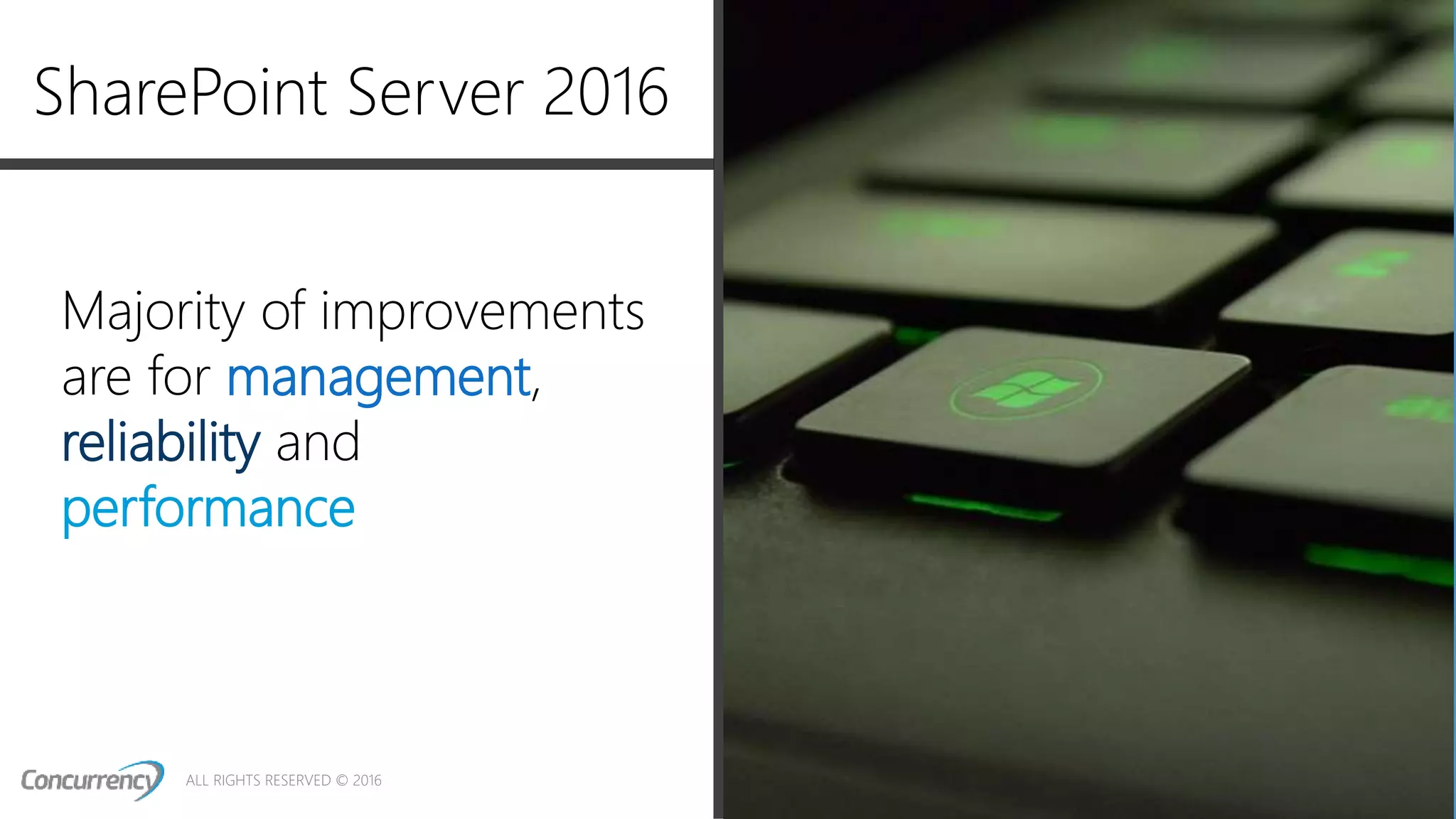 ALL RIGHTS RESERVED © 2016
Majority of improvements
are for management,
reliability and
performance
• xxxx
SharePoint Server 2016
 