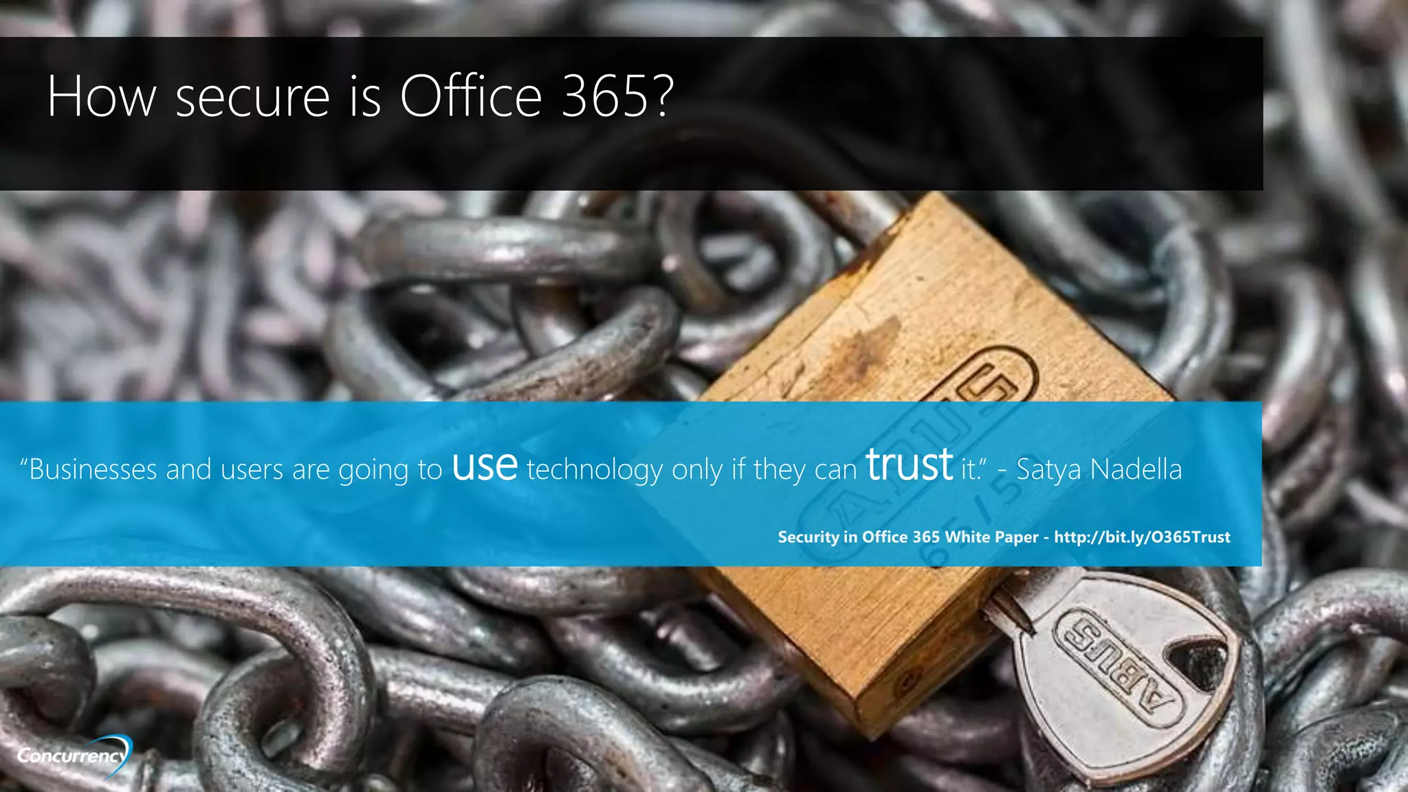 ALL RIGHTS RESERVED © 2016
How secure is Office 365?
“Businesses and users are going to use technology only if they can trust it.” - Satya Nadella
Security in Office 365 White Paper - http://bit.ly/O365Trust
 