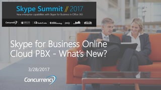 Skype for Business Online
Cloud PBX - What’s New?
3/28/2017
 