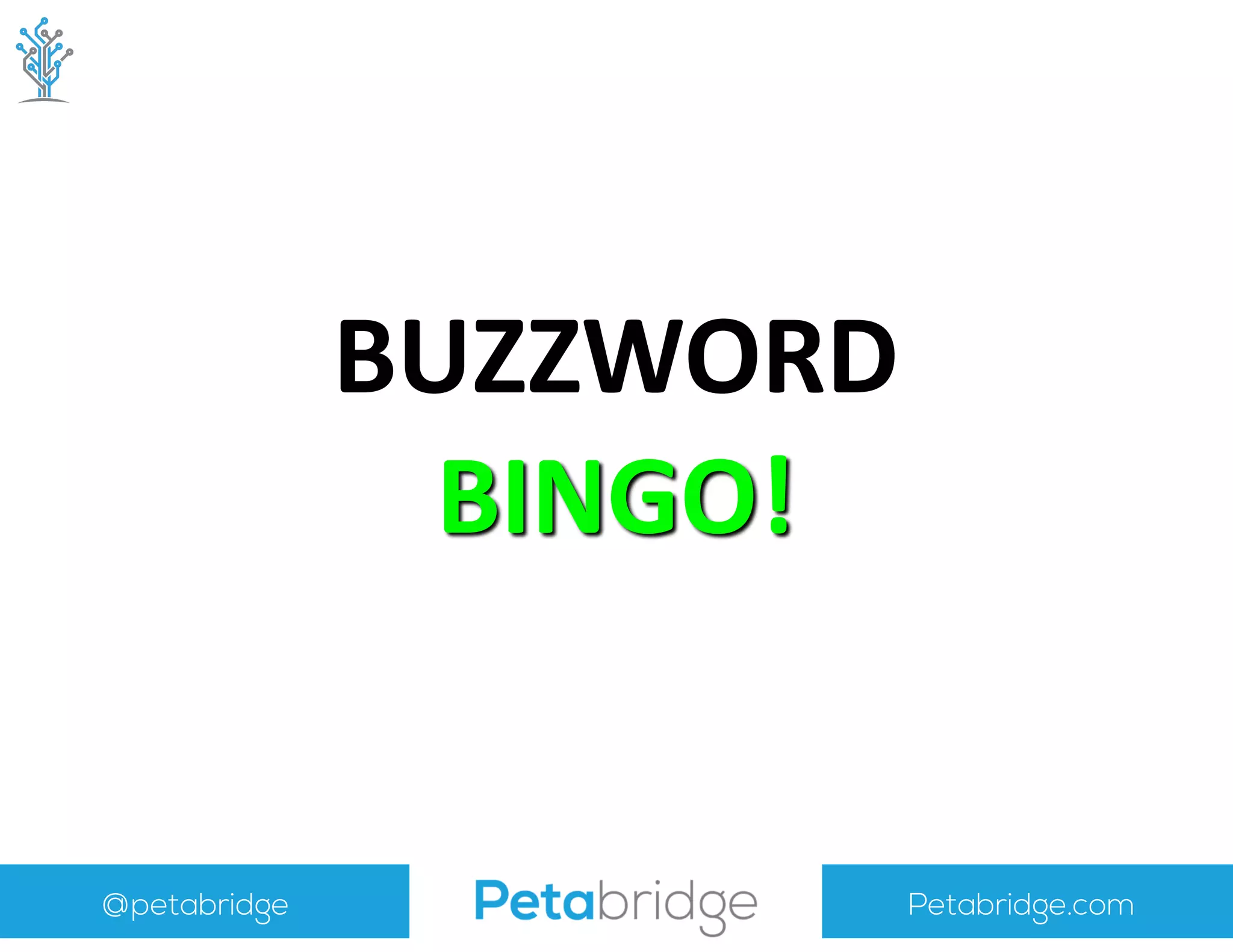 @petabridge Petabridge.com
BUZZWORD	
  
BINGO!
 