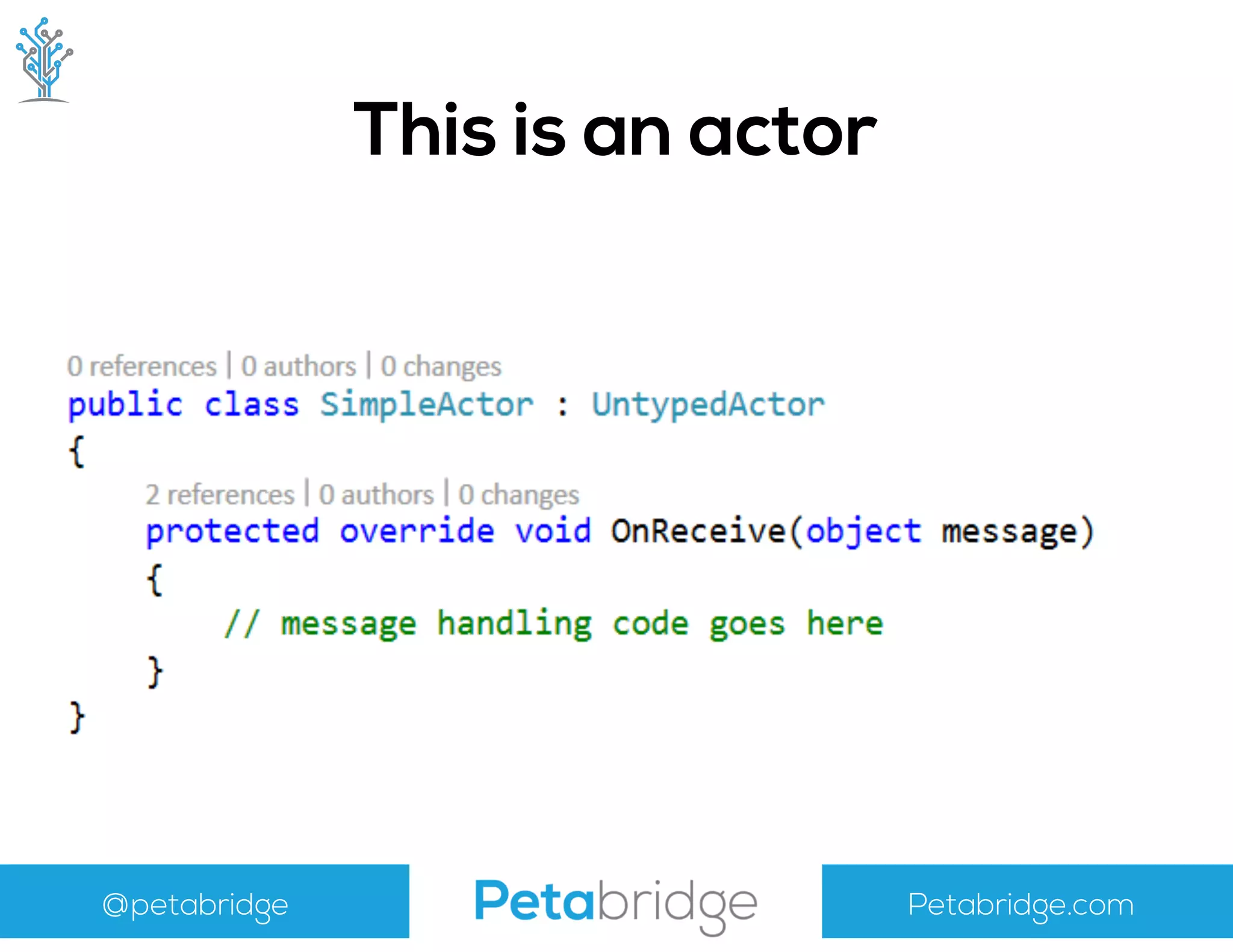 @petabridge Petabridge.com
This is an actor
 