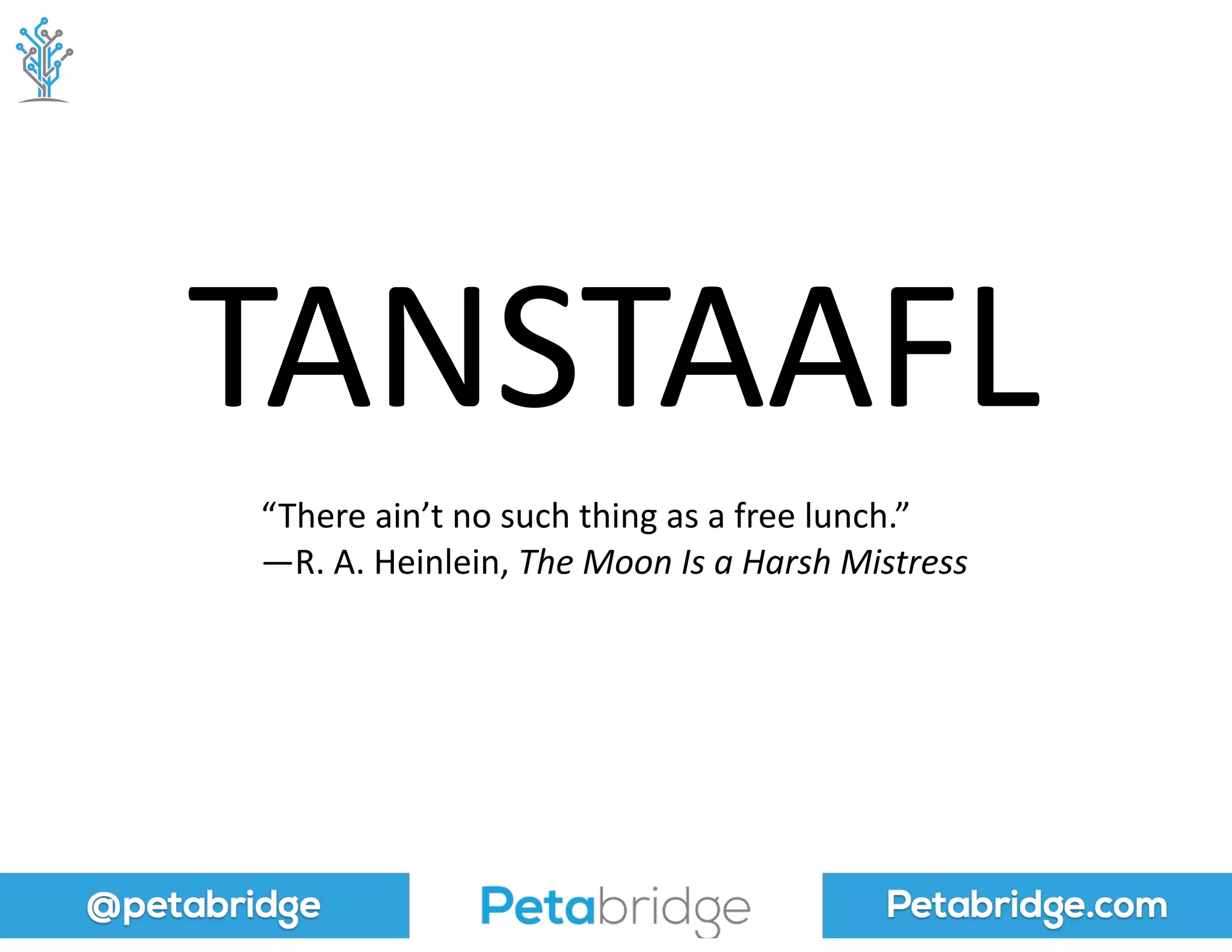 @petabridge Petabridge.com
TANSTAAFL
“There	
  ain’t	
  no	
  such	
  thing	
  as	
  a	
  free	
  lunch.”	
  
—R.	
  A.	
  Heinlein,	
  The	
  Moon	
  Is	
  a	
  Harsh	
  Mistress
 
