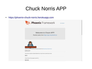 Chuck Norris APP
● https://phoenix-chuck-norris.herokuapp.com
 