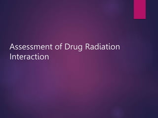 Assessment of Drug Radiation
Interaction
 