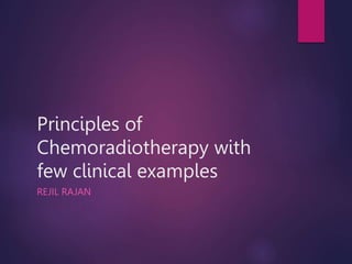 Principles of
Chemoradiotherapy with
few clinical examples
REJIL RAJAN
 
