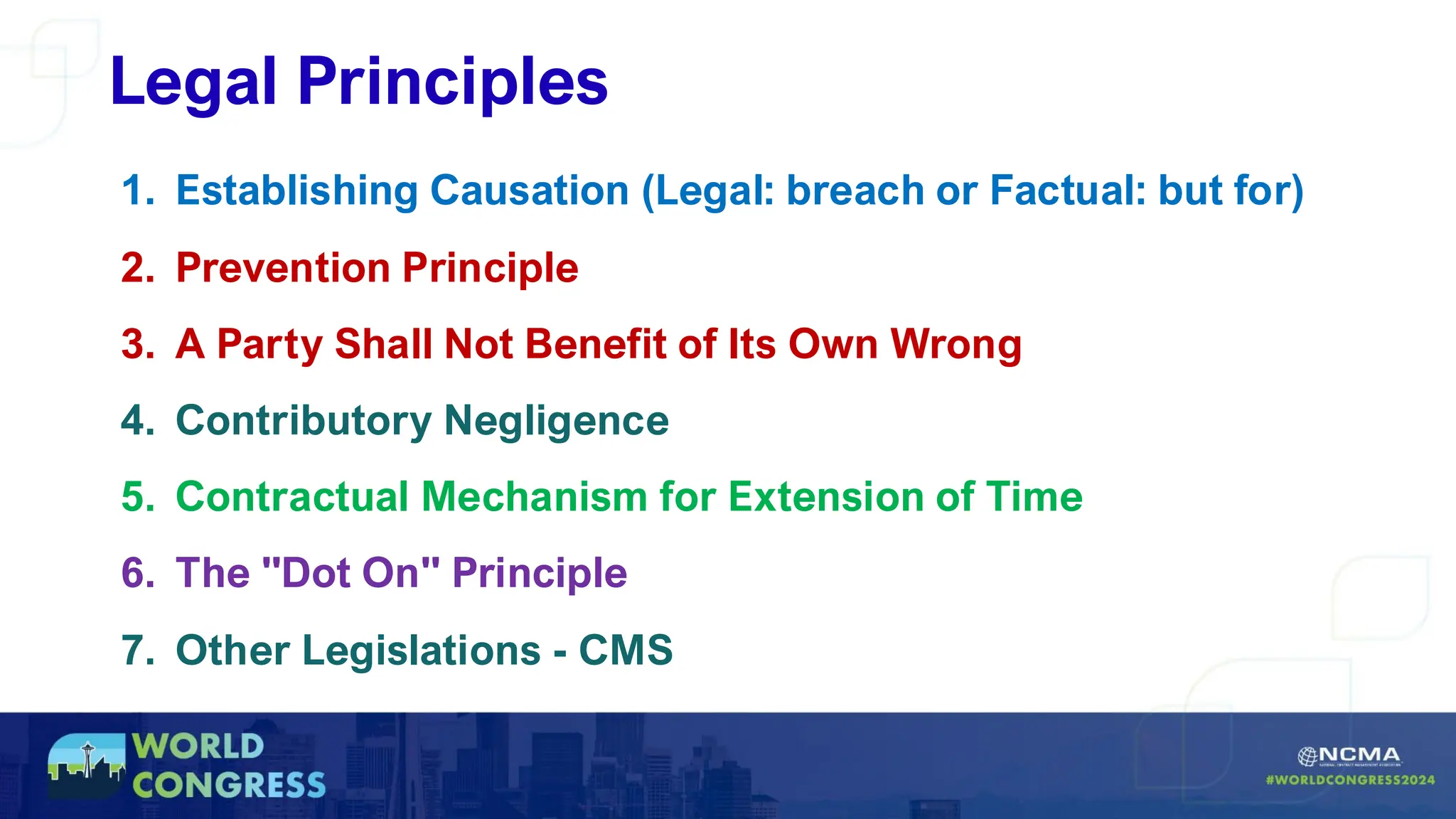 Legal Principles
1. Establishing Causation (Legal: breach or Factual: but for)
2. Prevention Principle
3. A Party Shall Not Benefit of Its Own Wrong
4. Contributory Negligence
5. Contractual Mechanism for Extension of Time
6. The "Dot On" Principle
7. Other Legislations - CMS
 