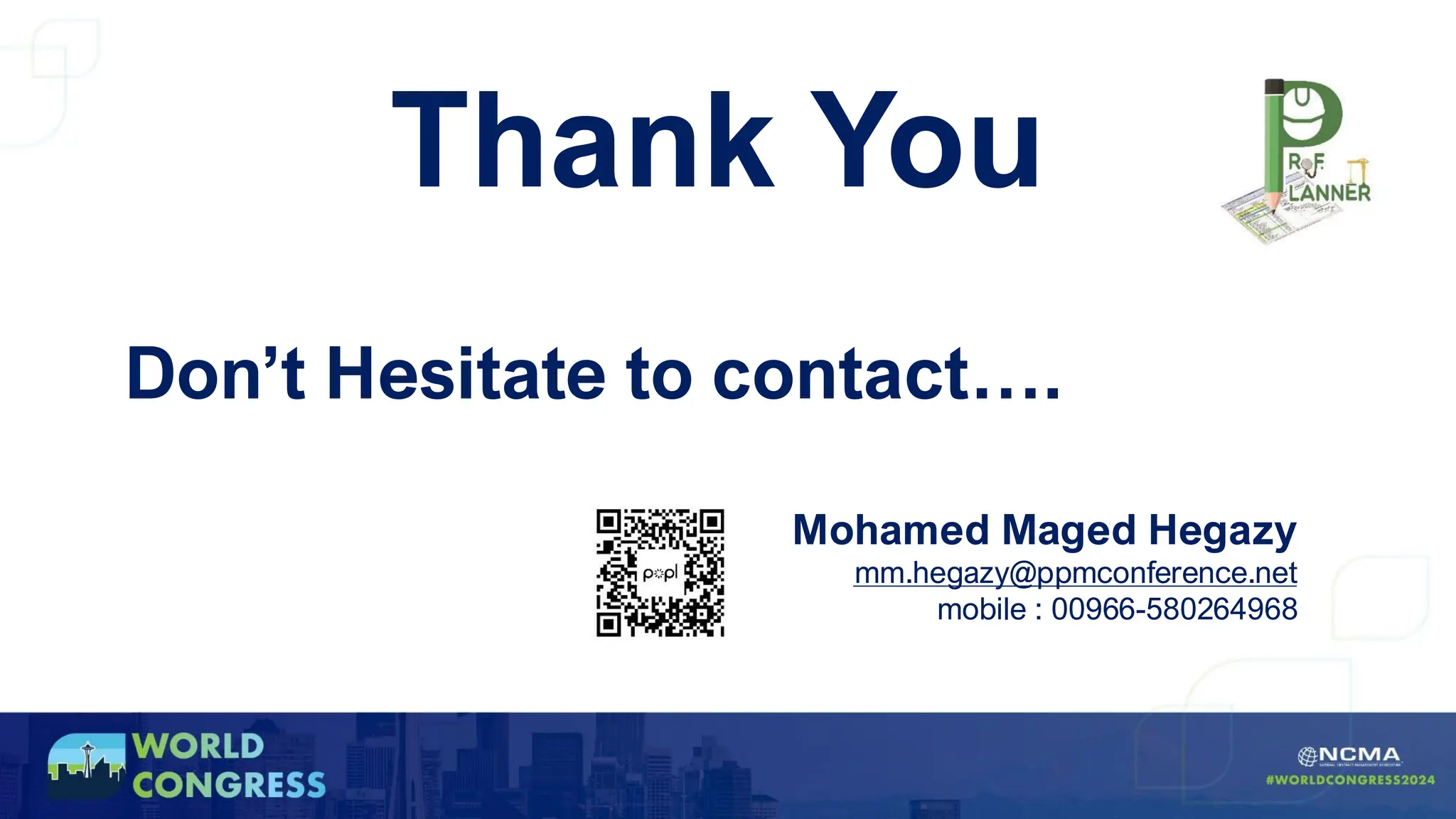 Thank You
Don’t Hesitate to contact….
Mohamed Maged Hegazy
mm.hegazy@ppmconference.net
mobile : 00966-580264968
 
