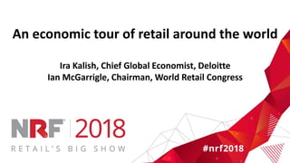 An economic tour of retail around the world
Ira Kalish, Chief Global Economist, Deloitte
Ian McGarrigle, Chairman, World Retail Congress
 