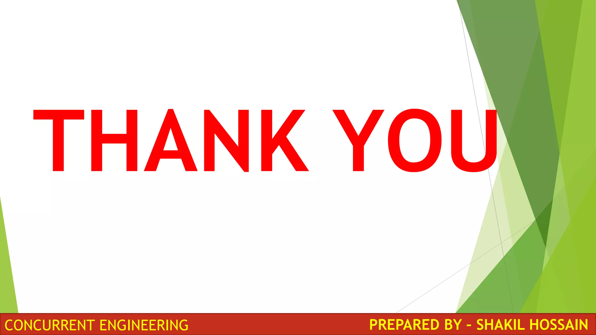 CONCURRENT ENGINEERING
THANK YOU
PREPARED BY – SHAKIL HOSSAIN
 