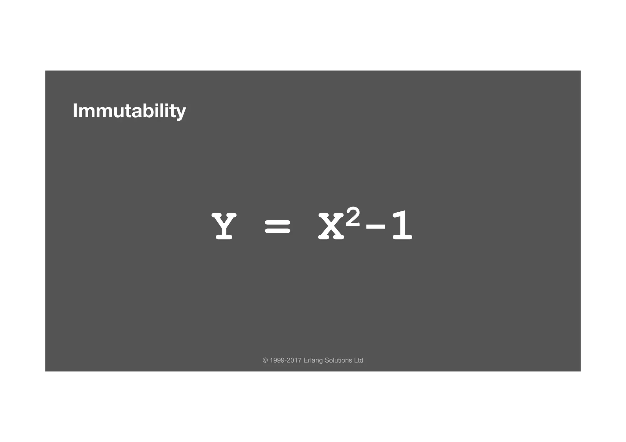 © 1999-2017 Erlang Solutions Ltd
Y = X2-1
Immutability
 