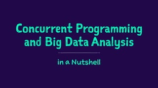 Concurrent Programming
and Big Data Analysis
in a Nutshell
 