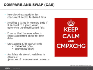 11CONFIDENTIAL
EFFECTIVE IMMUTABILITY
• A special case of immutability
• Effective immutability is a
characteristic of instances rather
than classes
• An object instance that cannot be
mutated via any execution path is
effectively immutable
• Effectively immutable objects are
instances of mutable classes
Image credit: https://www.flickr.com/photos/pupski/34237242/
 