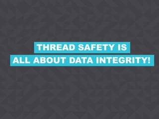 4CONFIDENTIAL
ALL ABOUT DATA INTEGRITY!
THREAD SAFETY IS
 