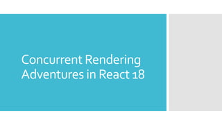 Concurrent Rendering
Adventures in React 18
 