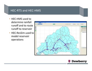 HEC‐RTS and HEC‐HMS
• HEC‐HMS used to 
determine rainfall 
runoff and to route 
runoff to reservoir
• HEC‐ResSim used to 
model reservoir 
operations
 