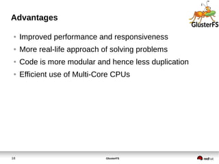 GlusterFS18
Advantages
● Improved performance and responsiveness
● More real-life approach of solving problems
● Code is more modular and hence less duplication
● Efficient use of Multi-Core CPUs
 