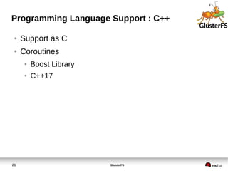 GlusterFS21
Programming Language Support : C++
● Support as C
● Coroutines
● Boost Library
● C++17
 