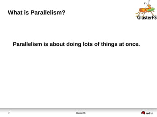 GlusterFS7
What is Parallelism?
Parallelism is about doing lots of things at once.
 