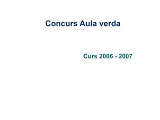 Concurs Aula verda  Curs 2006 - 2007 
