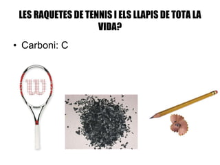 LES RAQUETES DE TENNIS I ELS LLAPIS DE TOTA LA VIDA? Carboni: C