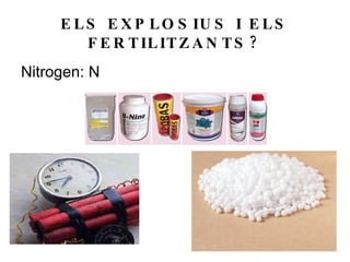 ELS EXPLOSIUS I ELS FERTILITZANTS? Nitrogen: N