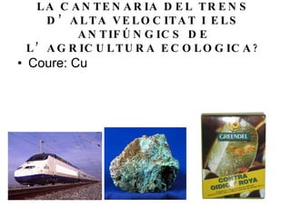LA CANTENARIA DEL TRENS D’ALTA VELOCITAT I ELS ANTIFÚNGICS DE L’AGRICULTURA ECOLOGICA ? Coure: Cu