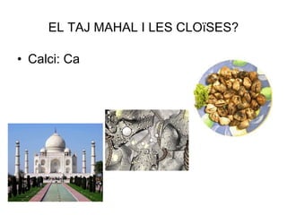 EL TAJ MAHAL I LES CLOïSES? Calci: Ca