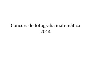 Concurs de fotografia matemàtica
2014
 