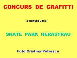CONCURS  DE  GRAFITTI 2 August 2oo8 SKATE  PARK  HERASTRAU Foto Cristina Petrescu 