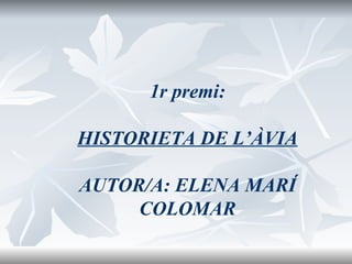 1r premi: HISTORIETA DE L’ÀVIA AUTOR/A: ELENA MARÍ COLOMAR 