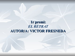 1r premi: EL RETRAT AUTOR/A: VICTOR FRESNEDA 