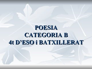 POESIA CATEGORIA B 4t D’ESO i BATXILLERAT 