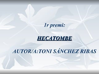 1r premi: HECATOMBE AUTOR/A:TONI SÁNCHEZ RIBAS 