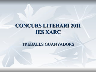 CONCURS LITERARI 2011 IES XARC TREBALLS GUANYADORS 