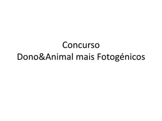 Concurso
Dono&Animal mais Fotogénicos
 