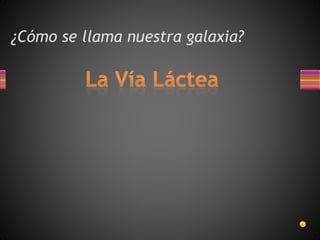 ¿Cómo se llama nuestra galaxia?
 
