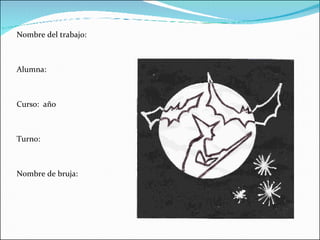 Nombre del trabajo: Alumna: Curso:  año  Turno: Nombre de bruja: 