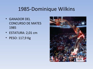1985-Dominique Wilkins GANADOR DEL CONCURSO DE MATES 1985 ESTATURA: 2,01 cm PESO: 117,9 Kg 