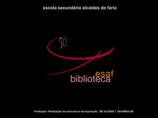 escola secundária alcaides de faria ::   Produção / Realização do concurso e da exposição:  BE da ESAF |  Abril/Maio.08   